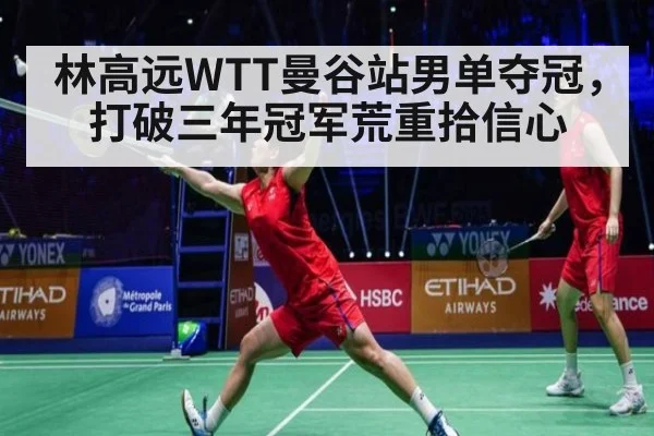 林高远WTT曼谷站男单夺冠，打破三年冠军荒重拾信心